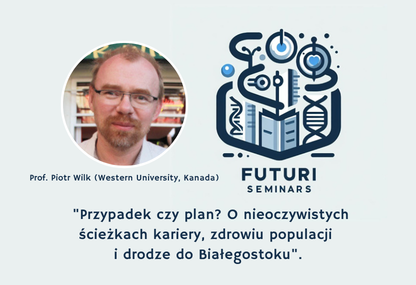 Link: Futuri Seminars: „Przypadek czy plan? O nieoczywistych ścieżkach kariery, zdrowiu populacji i drodze do Białegostoku” - 15 lipca