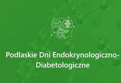 Link: Podlaskie Dni Endokrynologiczno–Diabetologiczne 18-19 października 2024