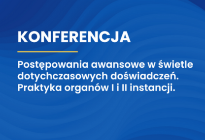 Link: Konferencja pt. Postępowania awansowe w świetle dotychczasowych doświadczeń. Praktyka organów I i II instancji - 21.10.2024